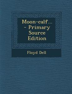 Moon-Calf... di Floyd Dell edito da Nabu Press
