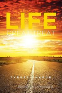 Life Great Treat di Tyrese Shakur edito da Xlibris