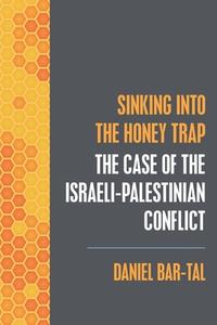 Sinking into the Honey Trap: The Case of the Israeli-Palestinian Conflict di Daniel Bar-Tal edito da WESTPHALIA PR