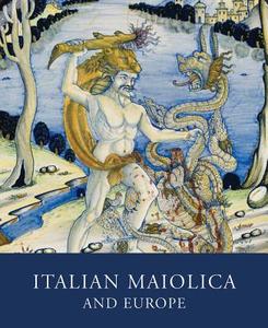 Italian Maiolica and Europe di Timothy Wilson edito da Ashmolean Museum