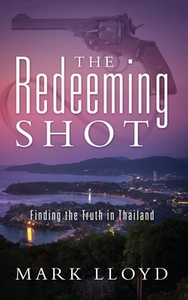 The Redeeming Shot: Finding the Truth in Thailand di Mark Lloyd edito da OUTSKIRTS PR