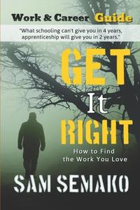 GET IT RIGHT: HOW TO FIND THE WORK YOU L di SAM SEMAKO JINADU edito da LIGHTNING SOURCE UK LTD