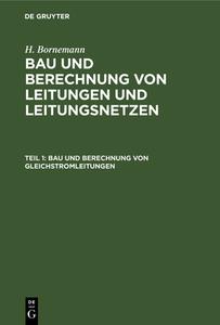 Bau und Berechnung von Leitungen und Leitungsnetzen, Teil 1, Bau und Berechnung von Gleichstromleitungen di H. Bornemann edito da De Gruyter