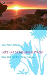 Let's Die Somewhere Pretty di Ellias Aghili Dehnavi edito da Tredition Gmbh