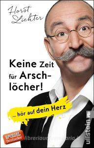 Keine Zeit für Arschlöcher! di Horst Lichter edito da Ullstein Taschenbuchvlg.