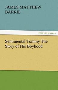 Sentimental Tommy The Story of His Boyhood di J. M. (James Matthew) Barrie edito da TREDITION CLASSICS