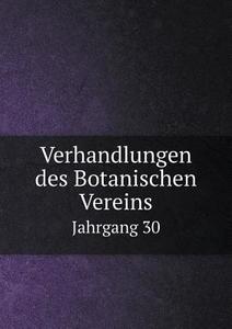 Verhandlungen Des Botanischen Vereins Jahrgang 30 di P Ascherson, E Koehne, M Gurke edito da Book On Demand Ltd.