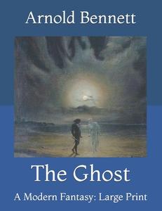 The Ghost di Bennett Arnold Bennett edito da Independently Published