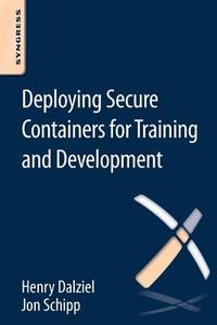 Deploying Secure Containers for Training and Development di Jon Schipp, Henry Dalziel edito da SYNGRESS MEDIA