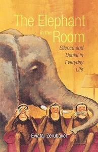 The Elephant in the Room: Silence and Denial in Everyday Life di Eviatar Zerubavel edito da OXFORD UNIV PR