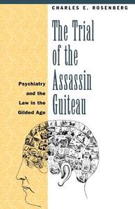 Trial of the Assassin Guiteau - Psychiatry & the Law in the Gilded Age (Paper) di Charles E Rosenburg edito da University of Chicago Press