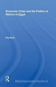 Economic Crisis and the Politics of Reform in Egypt di Ray Bush edito da Taylor & Francis Ltd