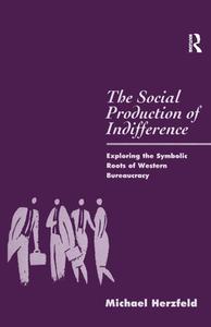 The Social Production Of Indifference di Michael Herzfeld edito da Taylor & Francis Ltd