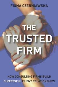 The Trusted Firm di Fiona Czerniawska edito da John Wiley & Sons
