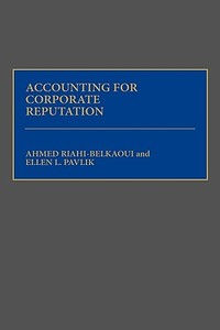 Accounting for Corporate Reputation di Ahmed Riahi-Belkaoui, Ellen L. Pavlik edito da Quorum Books