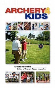 Archery4kids di Steve Ruis edito da Watching Arrows Fly, LLC