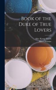 Book of the Duke of True Lovers di Alice Kemp-Welch, Alice Christine edito da LEGARE STREET PR