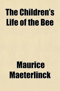 The Children's Life Of The Bee di Maurice Maeterlinck edito da General Books
