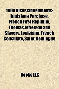 1804 Disestablishments: Louisiana Purcha di Books Llc edito da Books LLC, Wiki Series