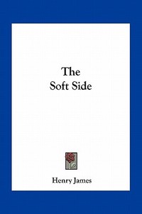 The Soft Side di Henry James edito da Kessinger Publishing