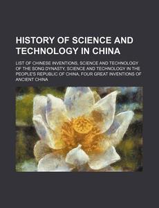 History Of Science And Technology In China: List Of Chinese Inventions, Science And Technology Of The Song Dynasty di Source Wikipedia edito da Books Llc, Wiki Series