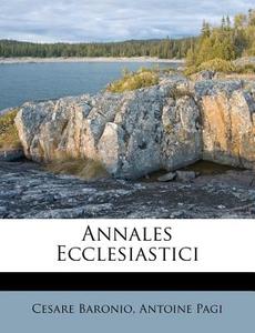 Annales Ecclesiastici di Cesare Baronio, Antoine Pagi edito da Nabu Press