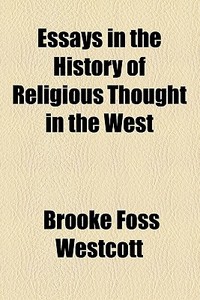Essays In The History Of Religious Thought In The West di Brooke Foss Westcott edito da General Books Llc
