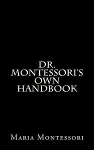 Dr. Montessori's Own Handbook di Maria Montessori edito da Createspace