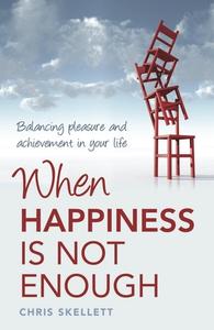 When Happiness Is Not Enough: Balancing Pleasure and Achievement in Your Life di Chris Skellett edito da PAPERBACKSHOP UK IMPORT