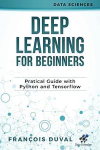Deep Learning for Beginners: Practical Guide with Python and Tensorflow di Francois Duval edito da Createspace Independent Publishing Platform