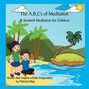 The A, B, C's of Meditation: A Seashell Meditation for Children di Patricia May edito da Createspace Independent Publishing Platform