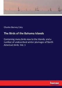 The Birds of the Bahama Islands di Charles Barney Cory edito da hansebooks