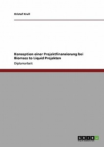 Konzeption einer Projektfinanzierung bei Biomass to Liquid Projekten di Kristof Krull edito da GRIN Verlag