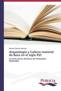 Arqueología y Cultura material de Baza en el siglo XVI di Manuel Espinar Moreno edito da PUBLICIA