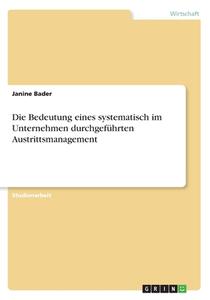 Die Bedeutung eines systematisch im Unternehmen durchgeführten Austrittsmanagement di Janine Bader edito da GRIN Verlag
