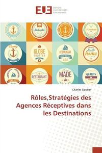 Rôles,Stratégies des Agences Réceptives dans les Destinations di Charles Gautier edito da Editions universitaires europeennes EUE