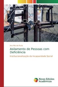 Asilamento de Pessoas com Deficiência di Ana Rita de Paula edito da Novas Edições Acadêmicas