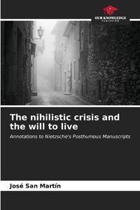 The nihilistic crisis and the will to live di José San Martín edito da Our Knowledge Publishing