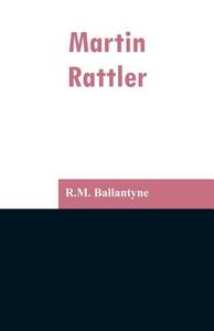 Martin Rattler di R. M. Ballantyne edito da Alpha Editions