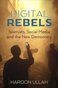 Digital Rebels di Haroon Ullah edito da Yale University Press