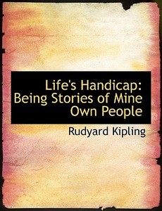 Life's Handicap: Being Stories of Mine Own People di Rudyard Kipling edito da BiblioLife