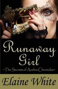Runaway Girl: The Secrets of Avelina Chronicles di Elaine White edito da Write More Publications