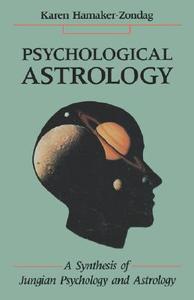 Psychological Astrology: A Synthesis of Jungian Psychology and Astrology di Karen Hamaker-Zondag edito da RED WHEEL/WEISER