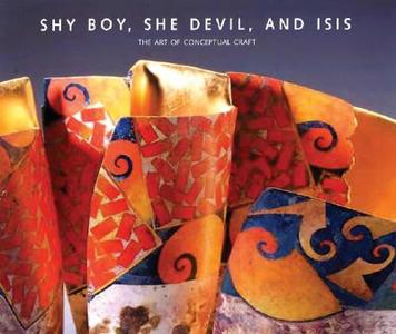 Shy Boy, She Devil, and Isis: The Art of Conceptual Craft; Selections from the Wornick Collection edito da MFA Publications