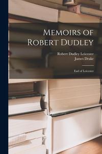 Memoirs of Robert Dudley: Earl of Leicester di Robert Dudley Leicester, James Drake edito da LEGARE STREET PR