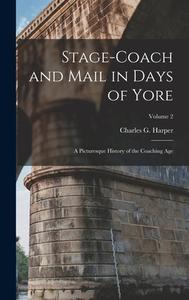 Stage-coach and Mail in Days of Yore: A Picturesque History of the Coaching Age; Volume 2 di Charles G. Harper edito da LEGARE STREET PR