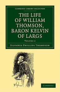 The Life of William Thomson, Baron Kelvin of Largs - Volume 2 di Silvanus Phillips Thompson edito da Cambridge University Press