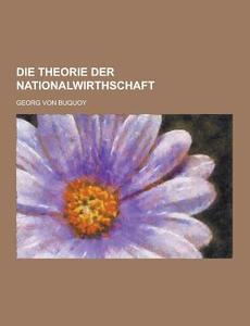 Die Theorie Der Nationalwirthschaft di Georg Von Buquoy edito da Theclassics.us