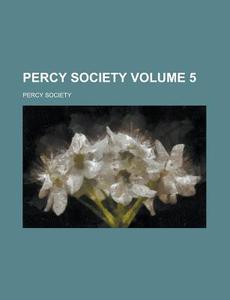 Percy Society Volume 5 di Percy Society edito da Rarebooksclub.com