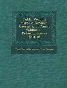 Publii Vergilii Maronis Bucolica, Georgica, Et Aenis, Volume 1 di Virgil, Petrus Burmannus, Pieter Burman edito da Nabu Press